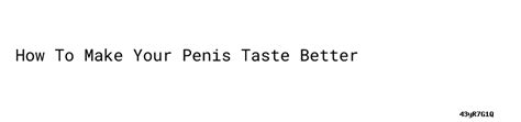 how to make your penis taste good|8 Things You Didn't Know About Your Penis .